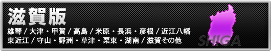 滋賀版
雄琴/大津・甲賀/高島/米原・長浜・彦根/近江八幡・東近江/守山・野洲・草津・栗東・湖南/滋賀その他