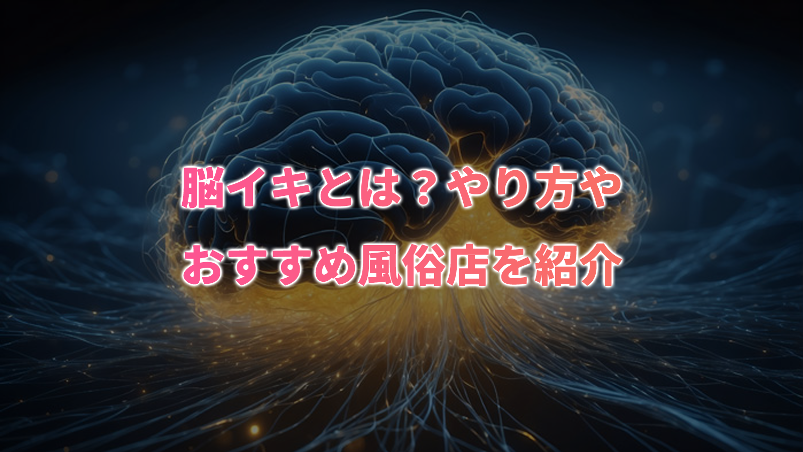 男性版】脳イキとは？やり方やコツ・おすすめ風俗店を紹介｜アンダーナビ風俗紀行