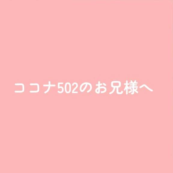 ココナ501のお兄様へ