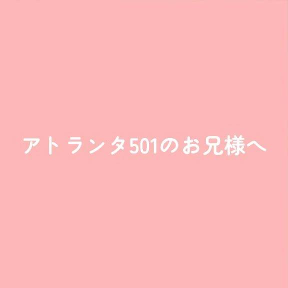 アトランタ501のお兄様へ