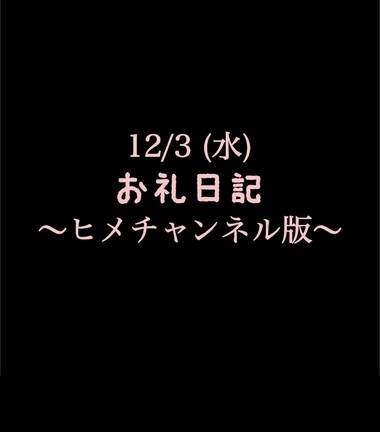 〜ヒメチャンネル版〜 🍑12/3(水)お礼日記🍑