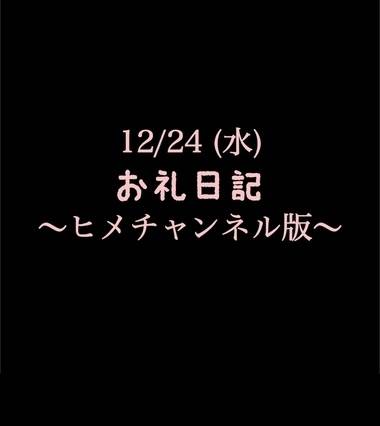〜ヒメチャンネル版〜 🍑12/24(水)お礼日記🍑